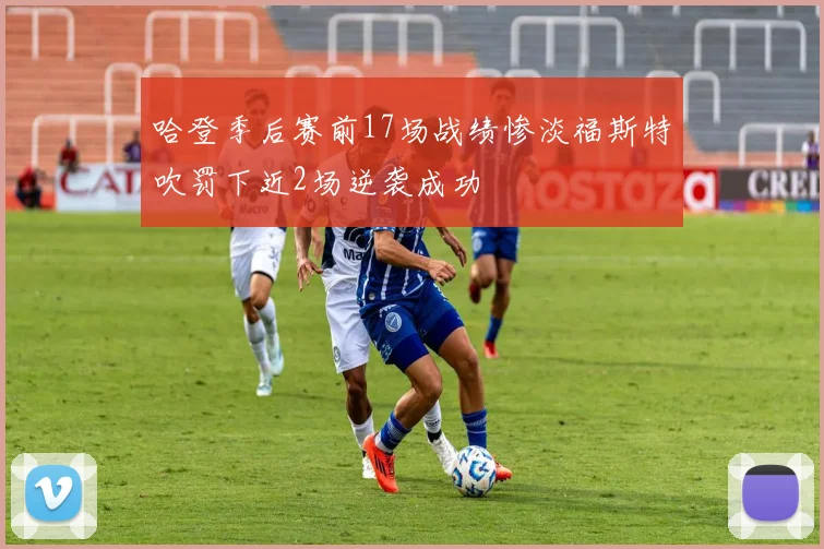 哈登季后赛前17场战绩惨淡福斯特吹罚下近2场逆袭成功